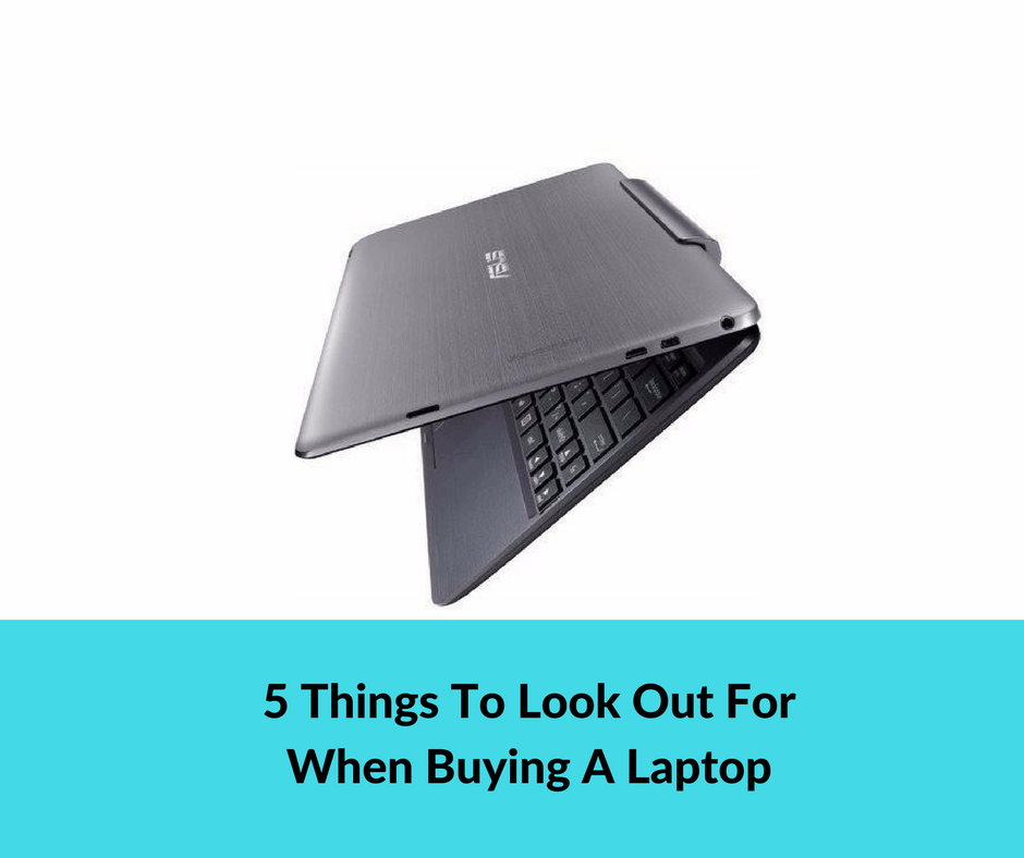 5 Things To Look Out For When Buying A Laptop