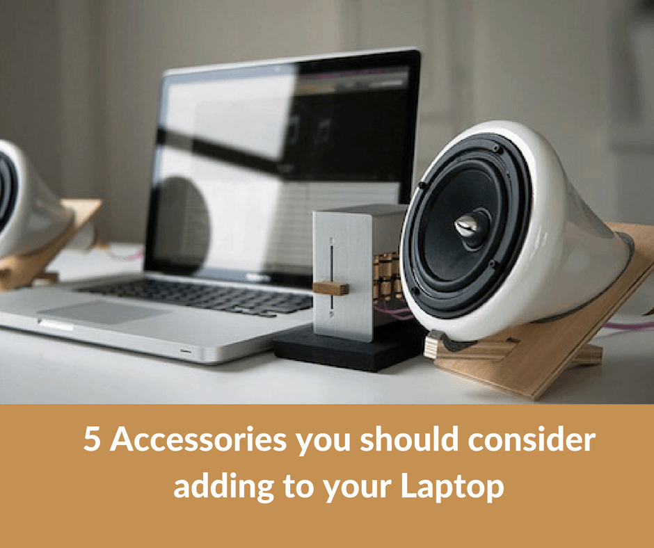 5 Accessories you should consider adding to your Laptop