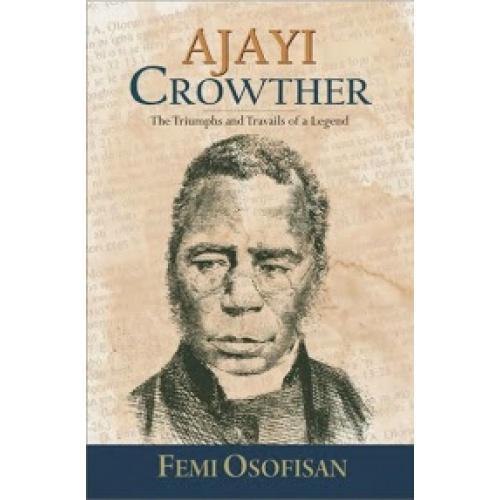 Ajayi Crowther: The Triumphs and Travails of a Legend